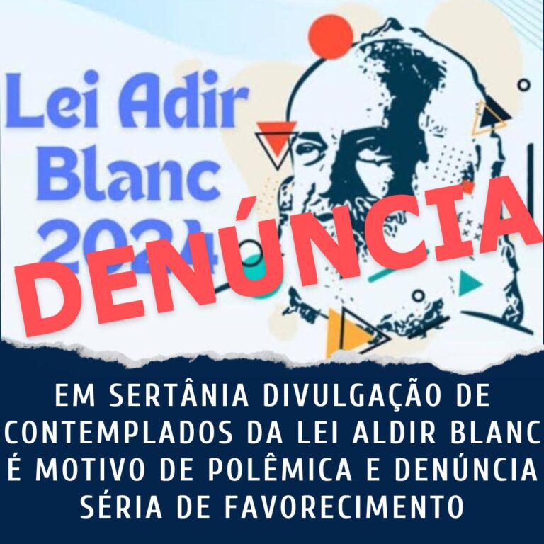 EM SERTÂNIA DIVULGAÇÃO DE CONTEMPLADOS DA LEI ALDIR BLANC É MOTIVO DE POLÊMICA E DENUNCIA SÉRIA DE FAVORECIMENTO