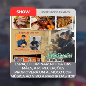 ESPAÇO ILUMINAR: NO DIA DAS MÃES, A PJ RECEPÇÕES PROMOVERÁ UM ALMOÇO COM MÚSICA AO VIVO A PARTIR DO MEIO DIA